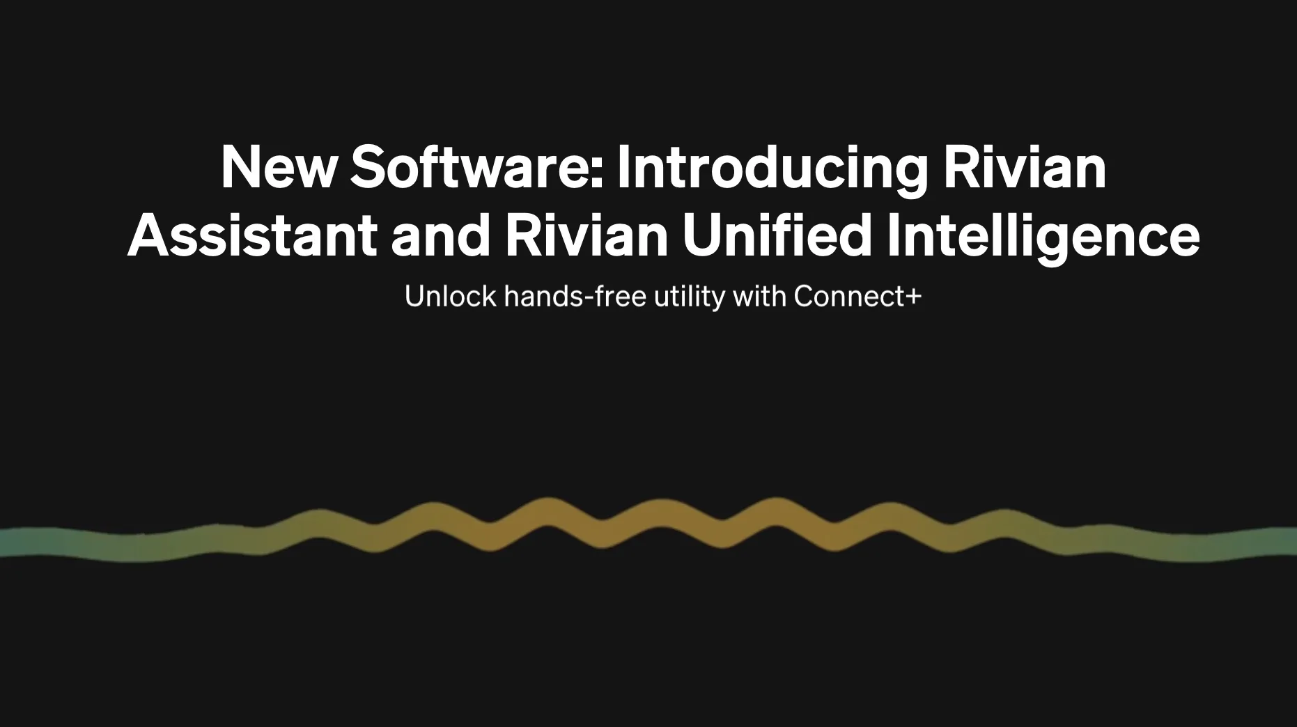 Rivian R1T R1S Story: Introducing Rivian Assistant & Rivian Unified Intelligence. Unlock hands-free utility with Connect+ Screenshot 2026-05-12 at 8.23.01 AM